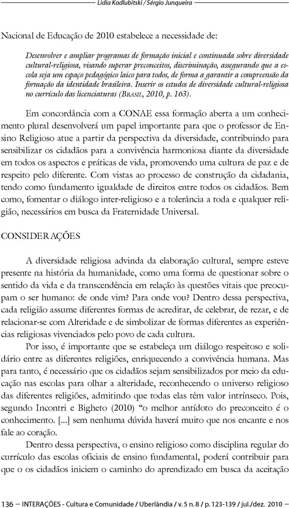 Inserir os estudos de diversidade cultural-religiosa no currículo das licenciaturas (Brasil, 2010, p. 163).