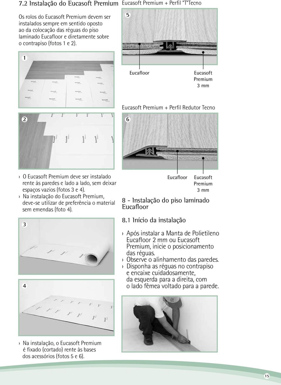 Eucasoft Premium + Perfil T Tecno 5 1 Eucafloor Eucasoft Premium 3 mm Eucasoft Premium + Perfil Redutor Tecno 2 6 O Eucasoft Premium deve ser instalado rente às paredes e lado a lado, sem deixar