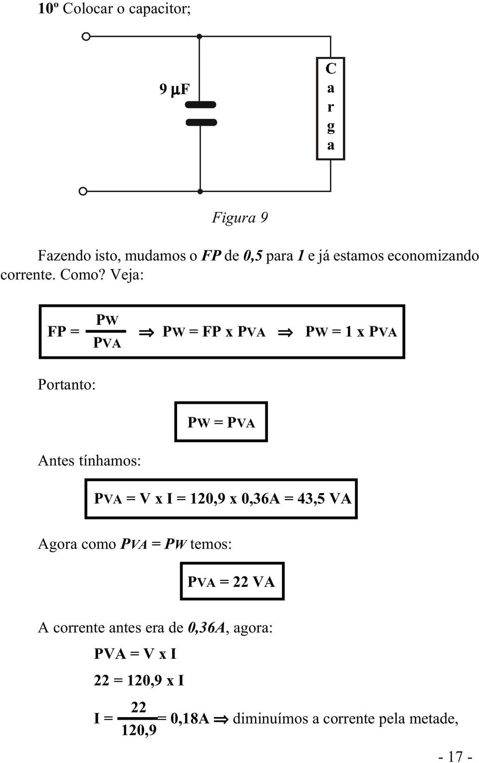 Veja: FP = PW PVA PW = FP x PVA PW = 1 x PVA Portanto: PW = PVA Antes tínhamos: PVA = V x I = 120,9 x