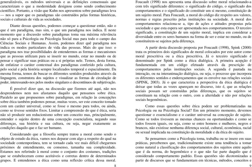 Diante dessas questões, podemos começar a questionar então, não o que é um paradigma, mas sim, o que um paradigma nos indica.