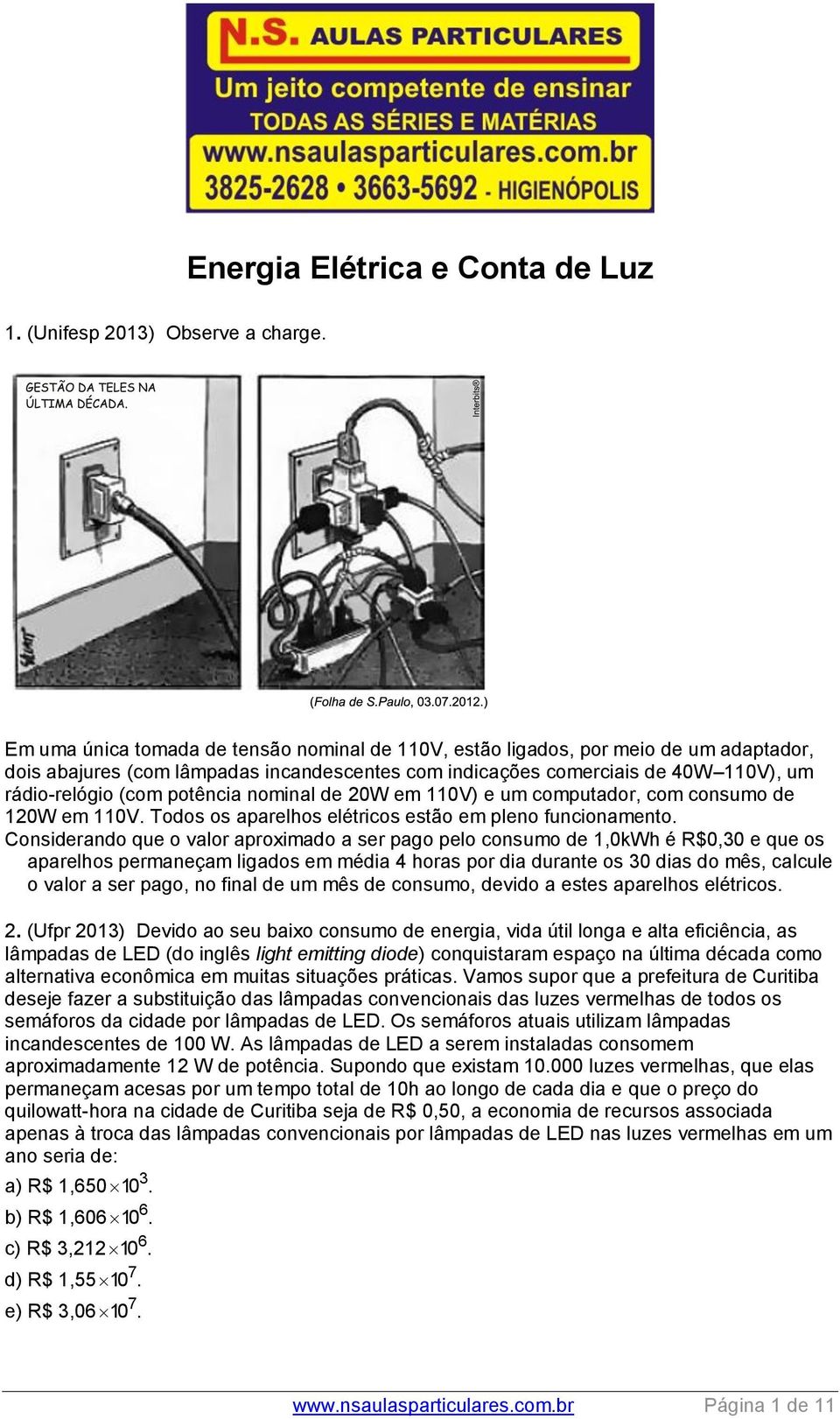 potência nominal de 20W em 110V) e um computador, com consumo de 120W em 110V. Todos os aparelhos elétricos estão em pleno funcionamento.