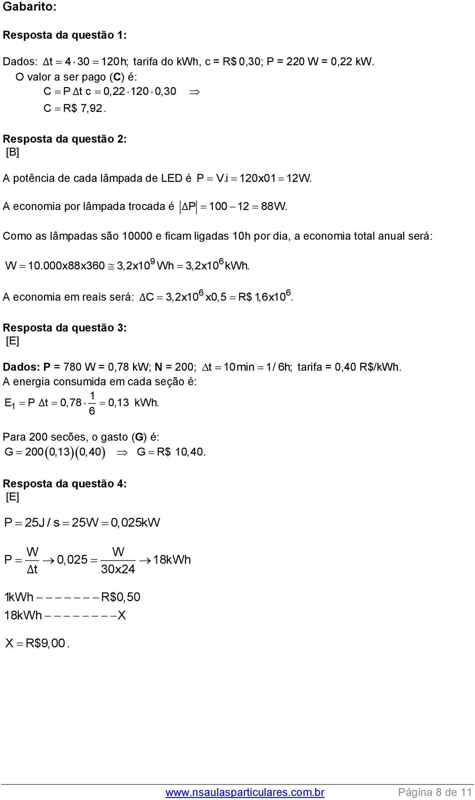 Como as lâmpadas são 10000 e ficam ligadas 10h por dia, a economia total anual será: 9 6 W 10.000x88x360 3,2x10 Wh 3,2x10 kwh.