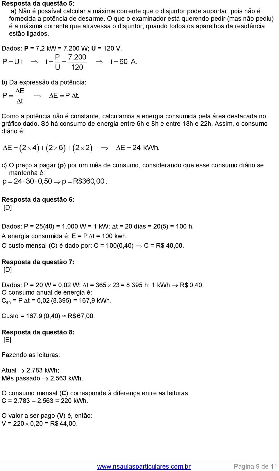 P 7.200 P U i i i 60 A. U 120 b) Da expressão da potência: E P E P t. t Como a potência não é constante, calculamos a energia consumida pela área destacada no gráfico dado.