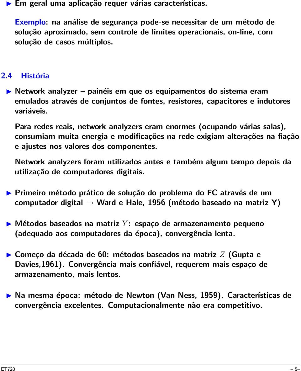 4 História Network analyzer painéis em que os equipamentos do sistema eram emulados através de conjuntos de fontes, resistores, capacitores e indutores variáveis.