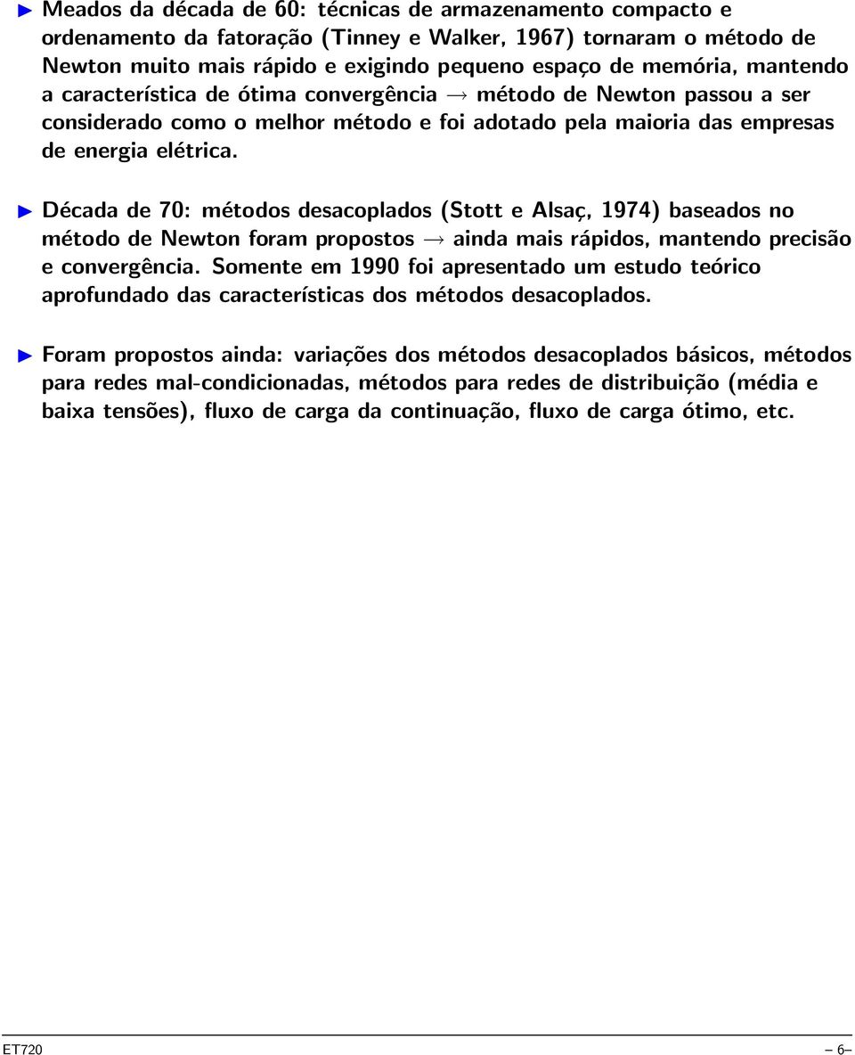 Década de 70: métodos desacoplados (Stott e Alsaç, 1974) baseados no método de Newton foram propostos ainda mais rápidos, mantendo precisão e convergência.