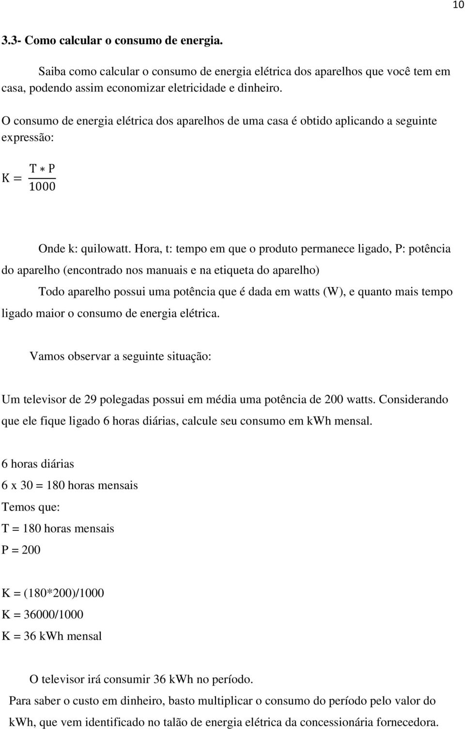 Hora, t: tempo em que o produto permanece ligado, P: potência do aparelho (encontrado nos manuais e na etiqueta do aparelho) Todo aparelho possui uma potência que é dada em watts (W), e quanto mais