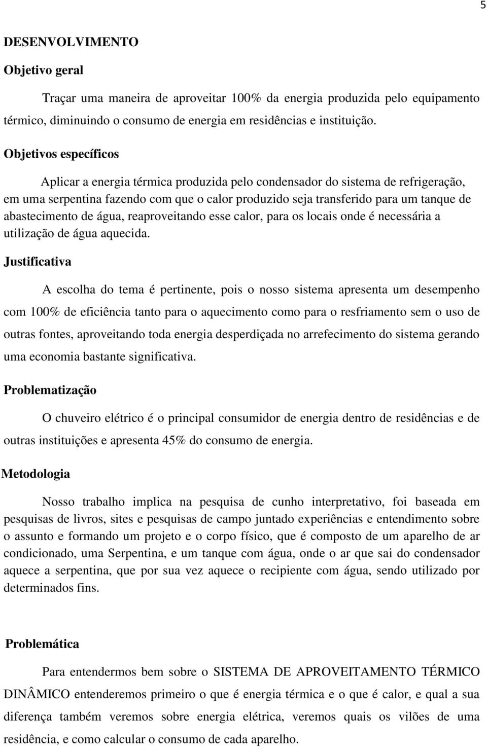 abastecimento de água, reaproveitando esse calor, para os locais onde é necessária a utilização de água aquecida.