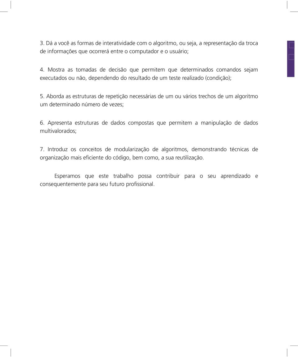 Aborda as estruturas de repetição necessárias de um ou vários trechos de um algoritmo um determinado número de vezes; 6.