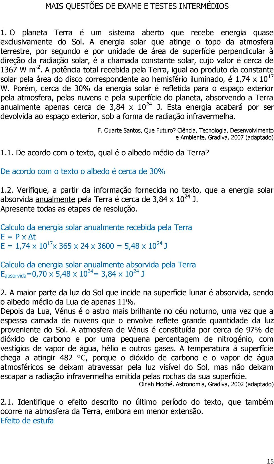 1367 W m -2. A potência total recebida pela Terra, igual ao produto da constante solar pela área do disco correspondente ao hemisfério iluminado, é 1,74 10 17 W.