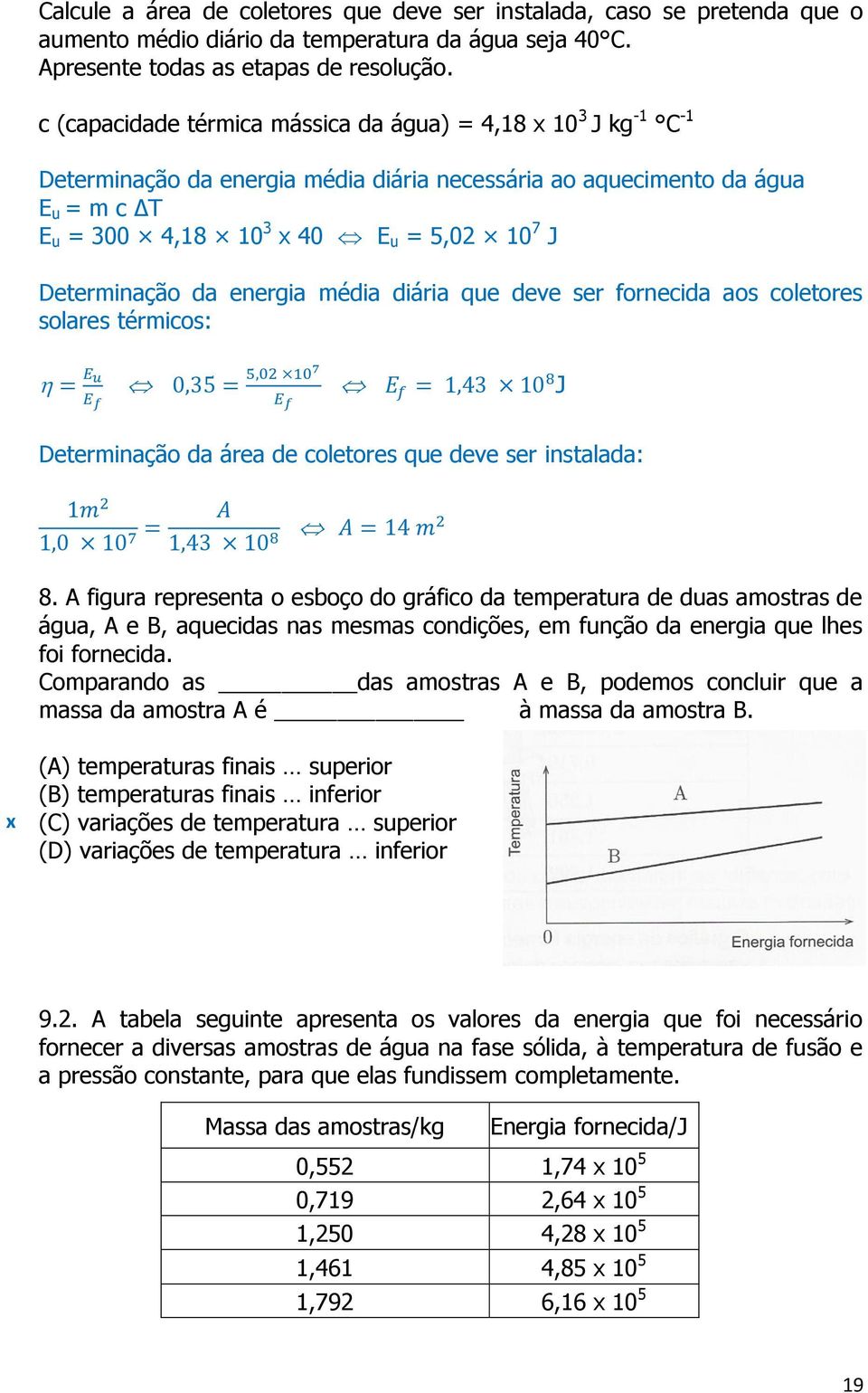 Determinação da energia média diária que deve ser fornecida aos coletores solares térmicos: J Determinação da área de coletores que deve ser instalada: 8.