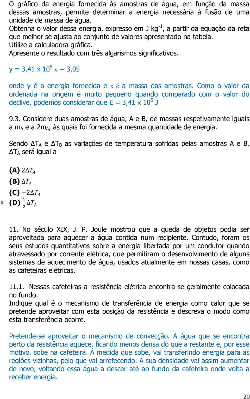 Apresente o resultado com três algarismos significativos. y = 3,41 10 5 + 3,05 onde y é a energia fornecida e é a massa das amostras.