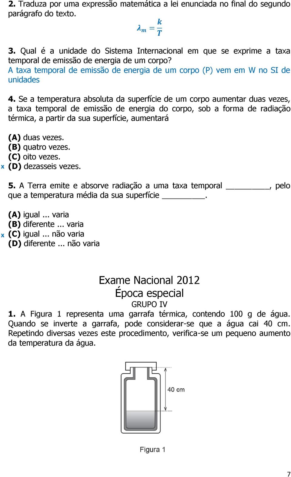 Se a temperatura absoluta da superfície de um corpo aumentar duas vezes, a taa temporal de emissão de energia do corpo, sob a forma de radiação térmica, a partir da sua superfície, aumentará (A) duas