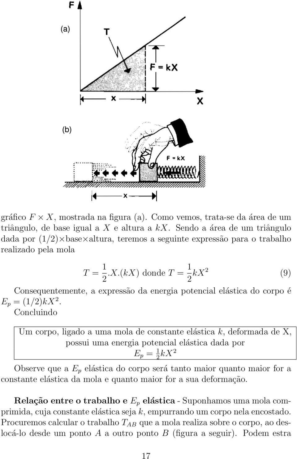 (kX) donde T = 1 2 kx2 (9) Consequentemente, a expressão da energia potencial elástica do corpo é E p = (1/2)kX 2.