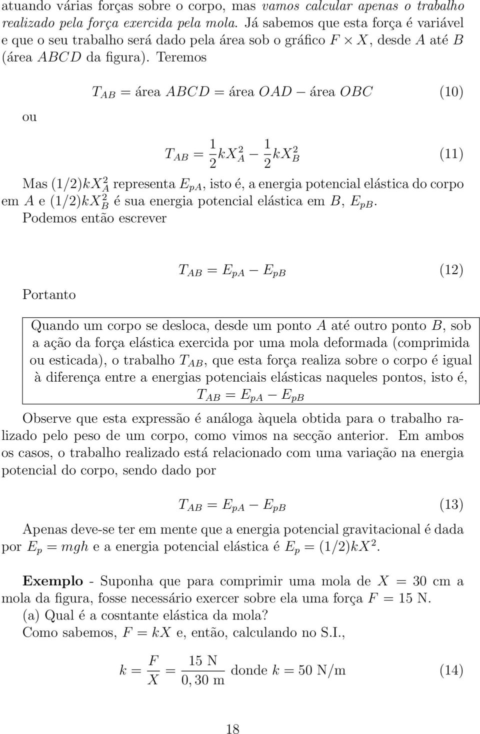 Teremos ou T AB = área ABCD = área OAD área OBC (10) T AB = 1 2 kx2 A 1 2 kx2 B (11) Mas (1/2)kX 2 A representa E pa, isto é, a energia potencial elástica do corpo em A e (1/2)kX 2 B é sua energia