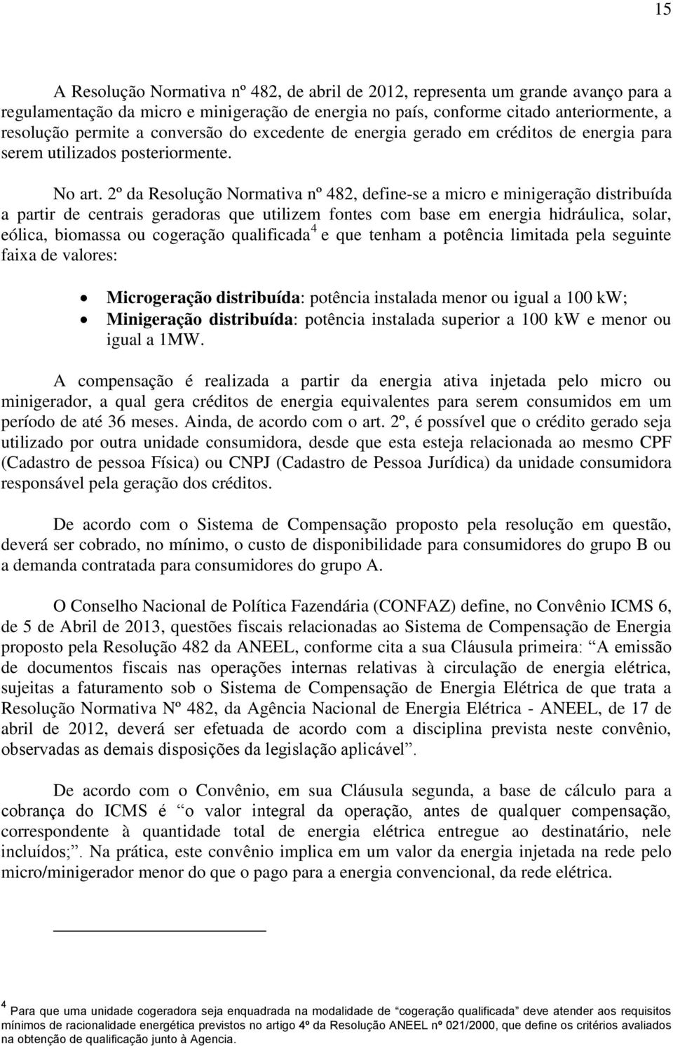 2º da Resolução Normativa nº 482, define-se a micro e minigeração distribuída a partir de centrais geradoras que utilizem fontes com base em energia hidráulica, solar, eólica, biomassa ou cogeração