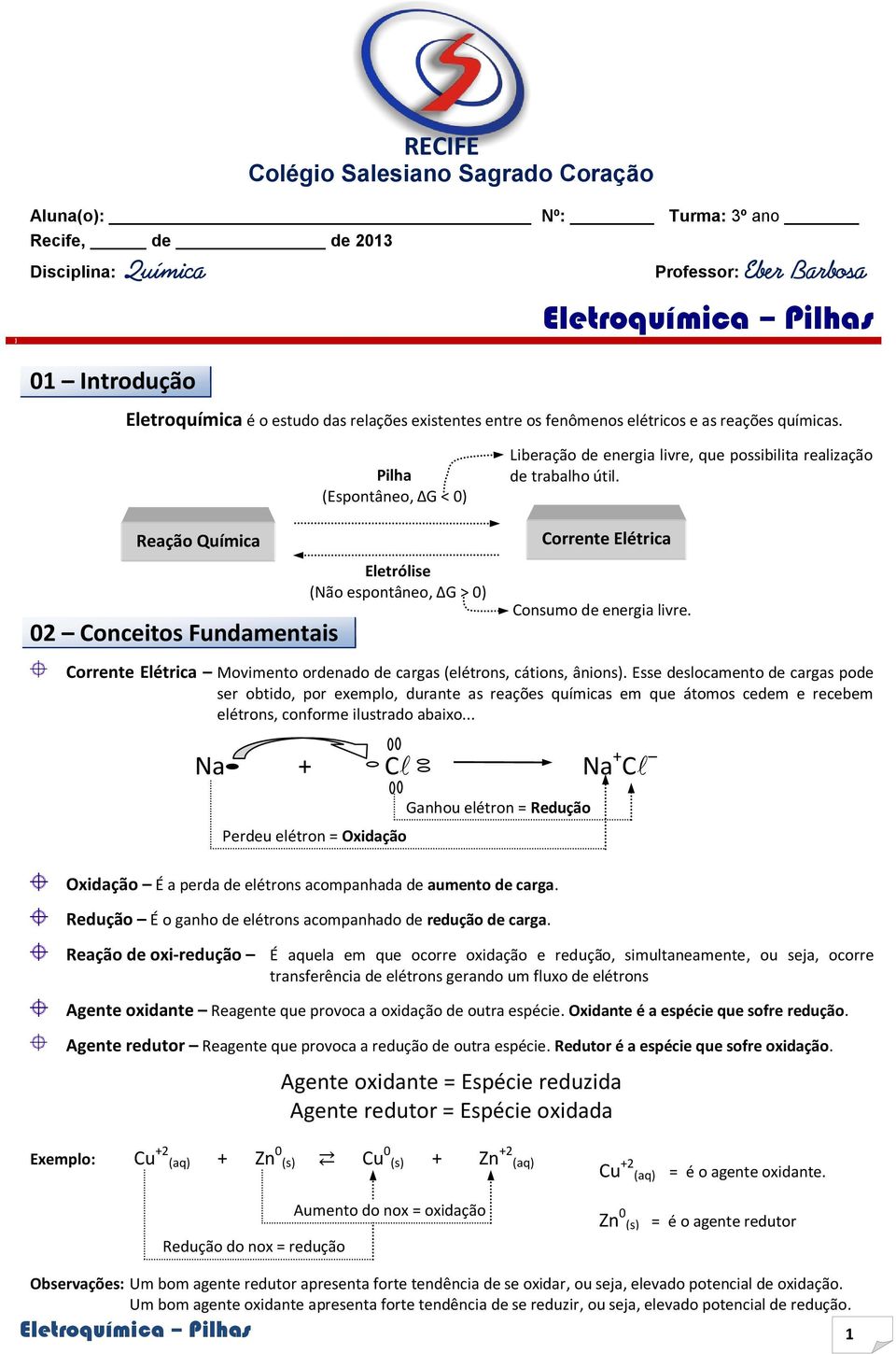 Reação Química 02 Conceitos Fundamentais Pilha (Espontâneo, ΔG < 0) Eletrólise (Não espontâneo, ΔG > 0) Liberação de energia livre, que possibilita realização de trabalho útil.