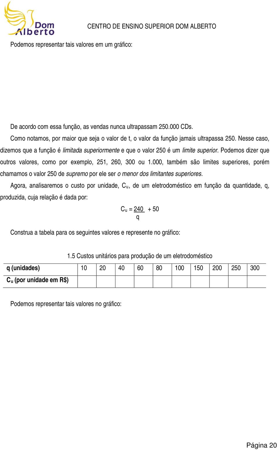 Podemos dizer que outros valores, como por exemplo, 51, 60, 300 ou 1.000, também são limites superiores, porém chamamos o valor 50 de supremo por ele ser o menor dos limitantes superiores.