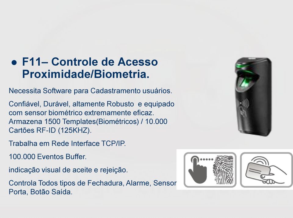 Armazena 1500 Templates(Biométricos) / 10.000 Cartões RF-ID (125KHZ). Trabalha em Rede Interface TCP/IP.