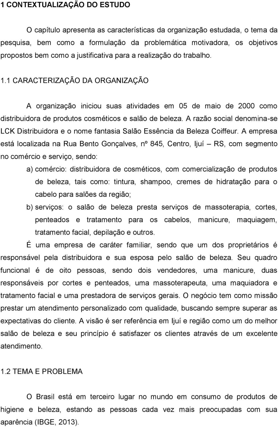 1 CARACTERIZAÇÃO DA ORGANIZAÇÃO A organização iniciou suas atividades em 05 de maio de 2000 como distribuidora de produtos cosméticos e salão de beleza.