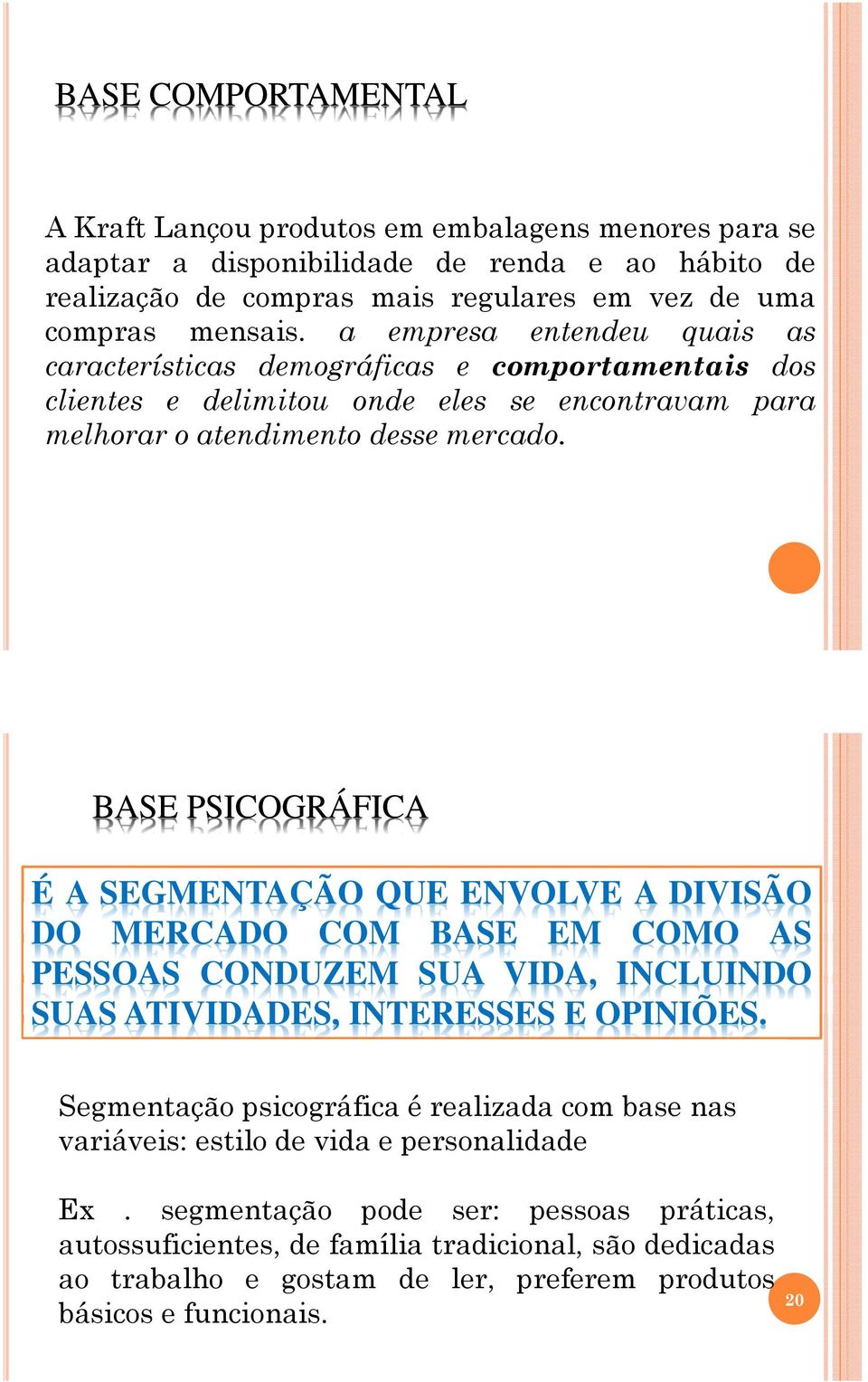 BASE PSICOGRÁFICA É A SEGMENTAÇÃO QUE ENVOLVE A DIVISÃO DO MERCADO COM BASE EM COMO AS PESSOAS CONDUZEM SUA VIDA, INCLUINDO SUAS ATIVIDADES, INTERESSES E OPINIÕES.