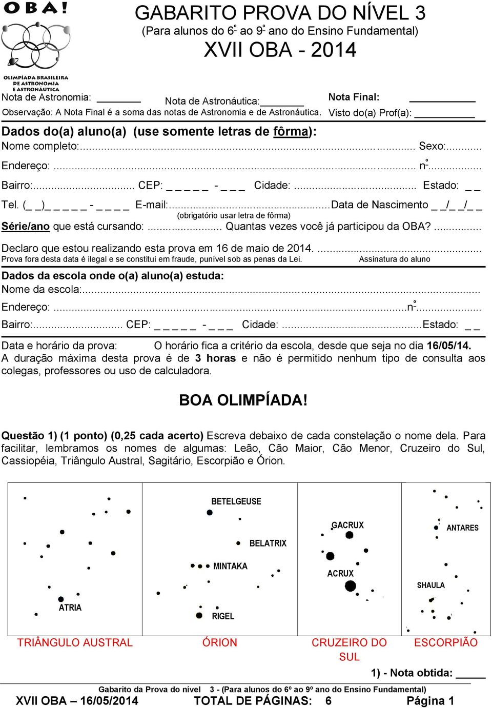 ( ) _ - E-mail:...Data de Nascimento / / (obrigatório usar letra de fôrma) Série/ano que está cursando:... Quantas vezes você já participou da OBA?