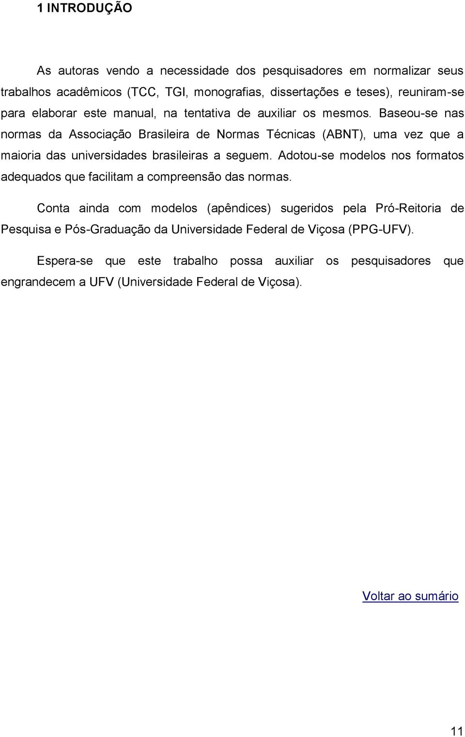 Baseou-se nas normas da Associação Brasileira de Normas Técnicas (ABNT), uma vez que a maioria das universidades brasileiras a seguem.