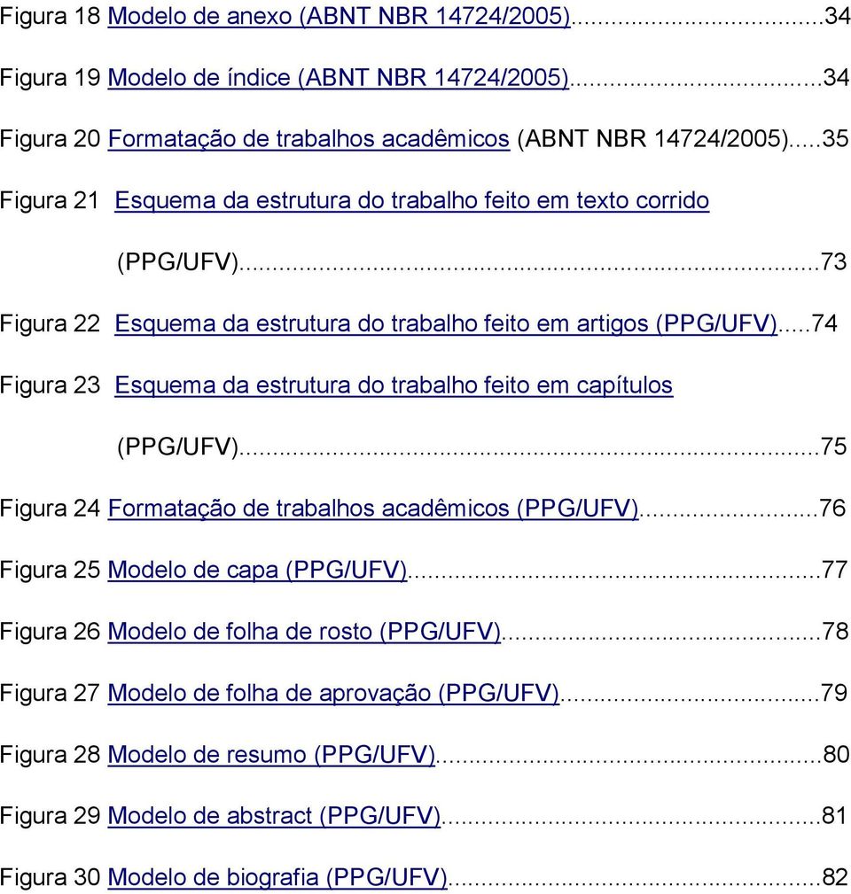 ..74 Figura 23 Esquema da estrutura do trabalho feito em capítulos (PPG/UFV)...75 Figura 24 Formatação de trabalhos acadêmicos (PPG/UFV)...76 Figura 25 Modelo de capa (PPG/UFV).