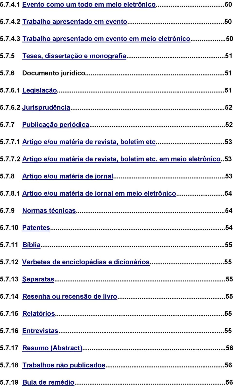 em meio eletrônico..53 5.7.8 Artigo e/ou matéria de jornal...53 5.7.8.1 Artigo e/ou matéria de jornal em meio eletrônico...54 5.7.9 Normas técnicas...54 5.7.10 Patentes...54 5.7.11 Bíblia...55 5.7.12 Verbetes de enciclopédias e dicionários.