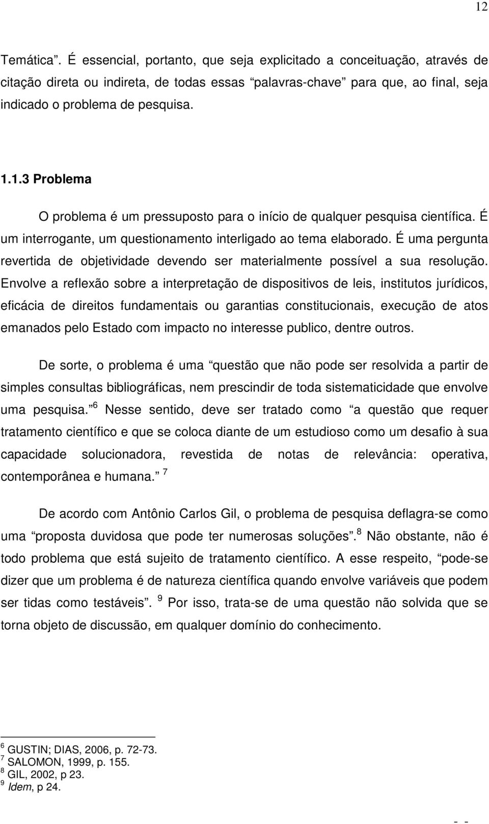 É uma pergunta revertida de objetividade devendo ser materialmente possível a sua resolução.