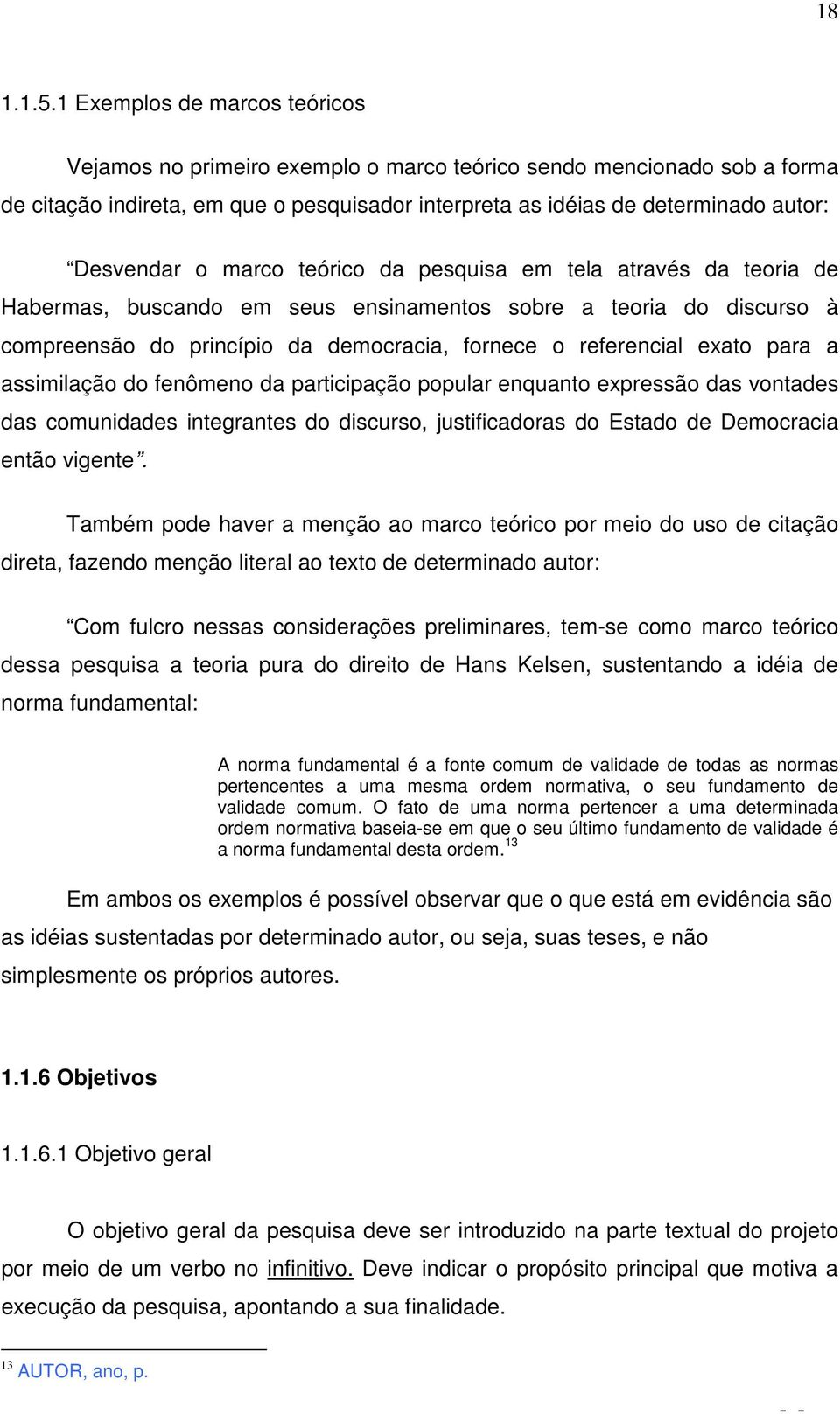 marco teórico da pesquisa em tela através da teoria de Habermas, buscando em seus ensinamentos sobre a teoria do discurso à compreensão do princípio da democracia, fornece o referencial exato para a