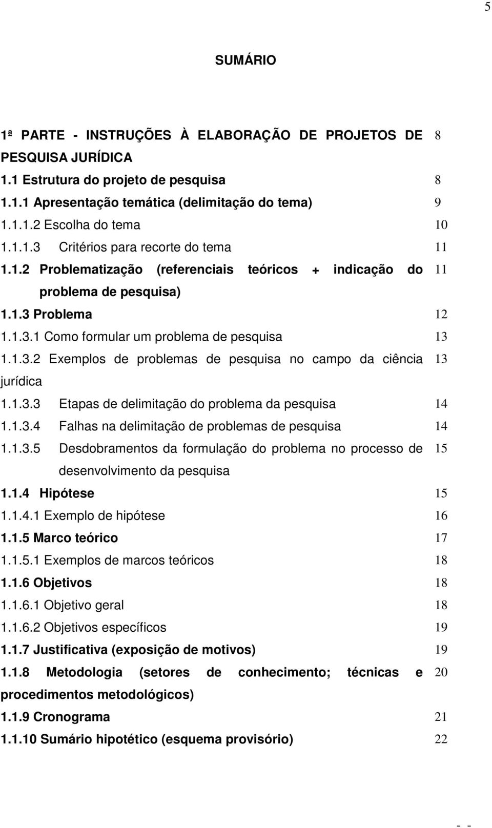 1.3.3 Etapas de delimitação do problema da pesquisa 14 1.1.3.4 Falhas na delimitação de problemas de pesquisa 14 1.1.3.5 Desdobramentos da formulação do problema no processo de 15 desenvolvimento da pesquisa 1.