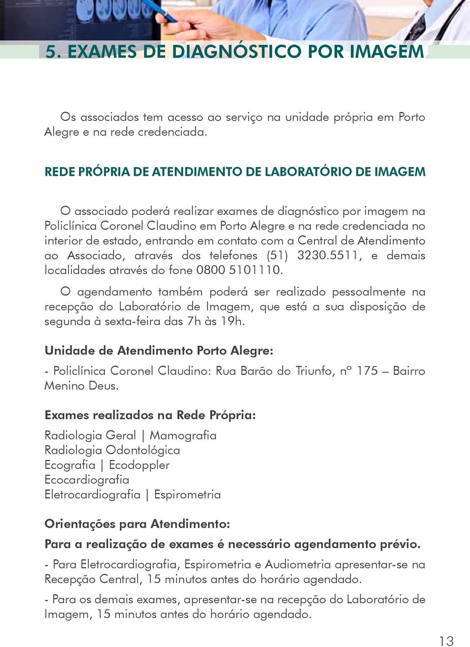 estado, entrando em contato com a Central de Atendimento ao Associado, através dos telefones (51) 3230.5511, e demais localidades através do fone 0800 5101110.