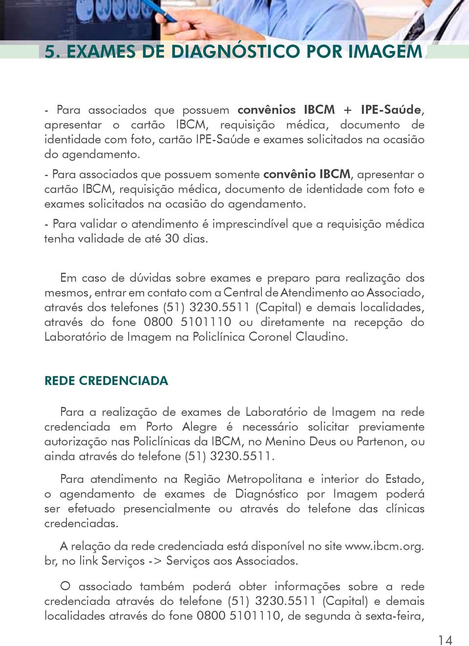 - Para associados que possuem somente convênio IBCM, apresentar o cartão IBCM, requisição médica, documento de identidade com foto e exames  - Para validar o atendimento é imprescindível que a