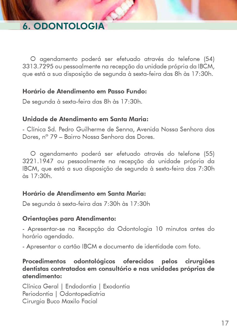 Horário de Atendimento em Passo Fundo: De segunda à sexta-feira das 8h às 17:30h. Unidade de Atendimento em Santa Maria: - Clínica Sd.