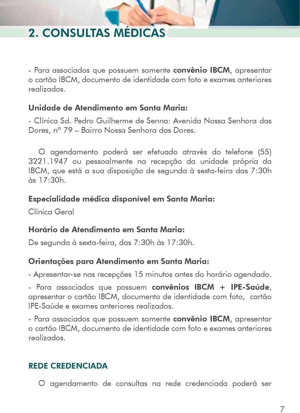 O agendamento poderá ser efetuado através do telefone (55) 3221.1947 ou pessoalmente na recepção da unidade própria da IBCM, que está a sua disposição de segunda à sexta-feira das 7:30h às 17:30h.