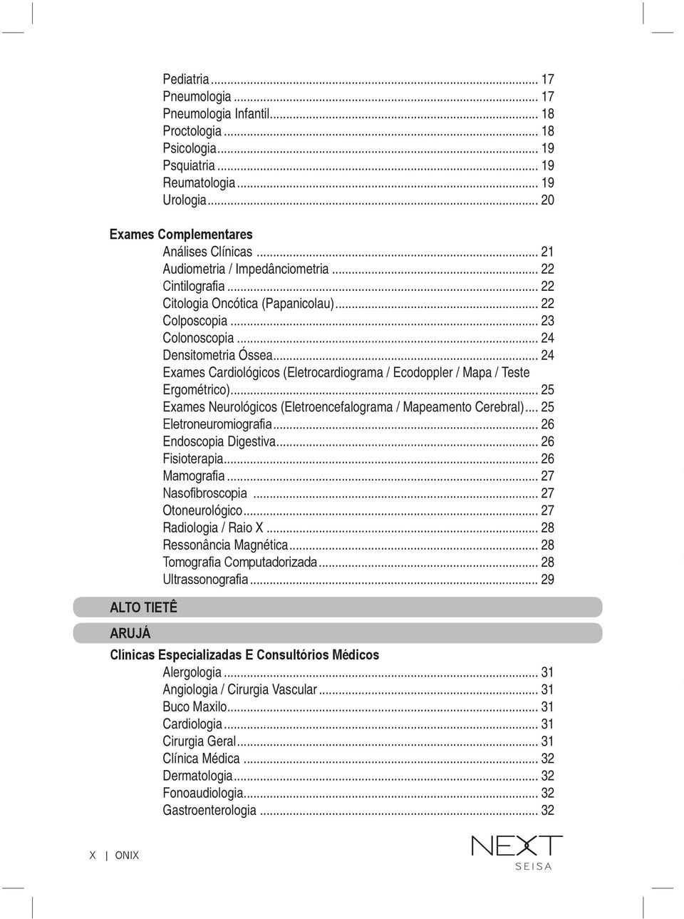 .. 24 Exames Cardiológicos (Eletrocardiograma / Ecodoppler / Mapa / Teste Ergométrico)... 25 Exames Neurológicos (Eletroencefalograma / Mapeamento Cerebral)... 25 Eletroneuromiografia.