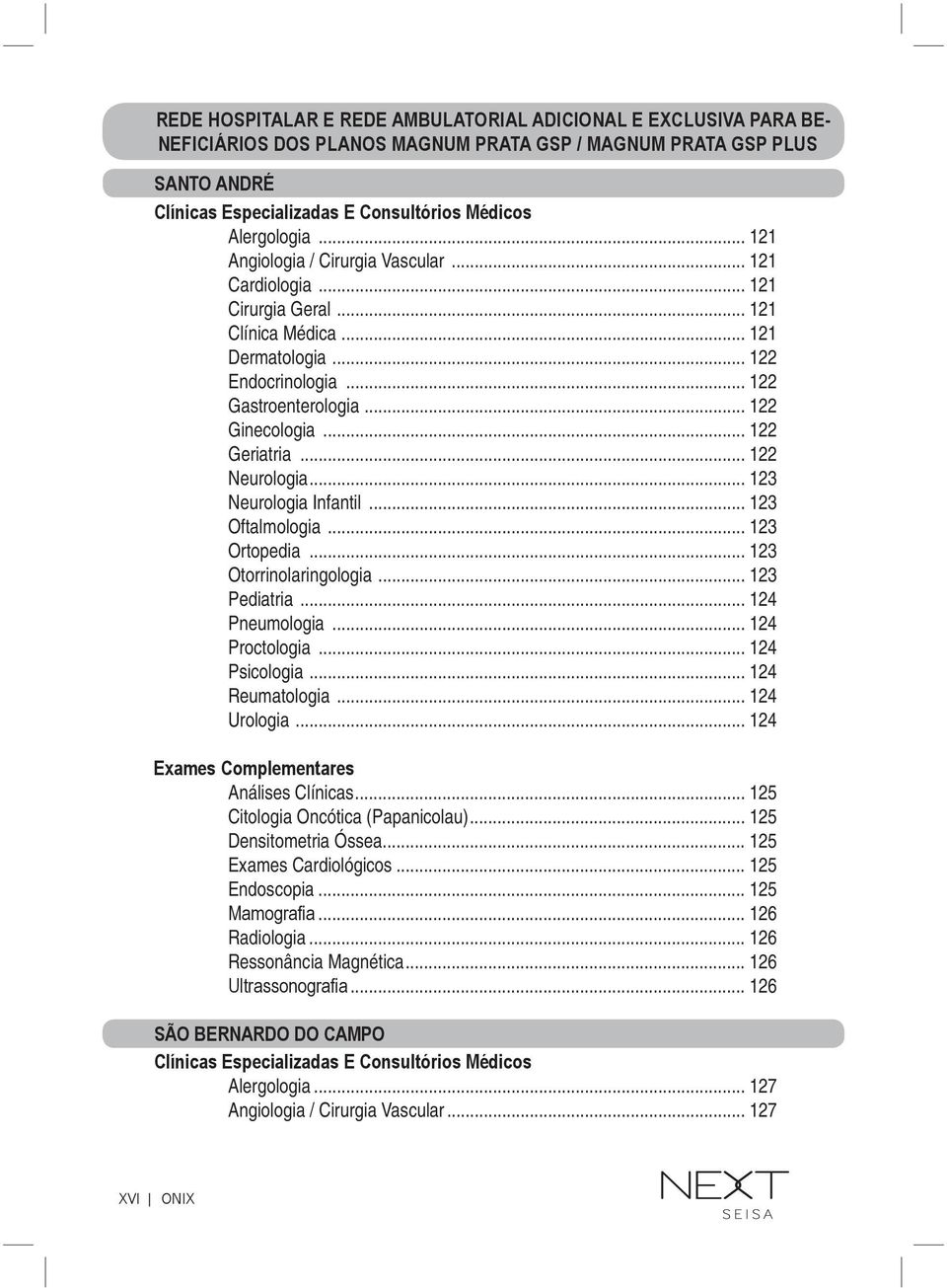 .. 122 Geriatria... 122 Neurologia... 123 Neurologia Infantil... 123 Oftalmologia... 123 Ortopedia... 123 Otorrinolaringologia... 123 Pediatria... 124 Pneumologia... 124 Proctologia... 124 Psicologia.