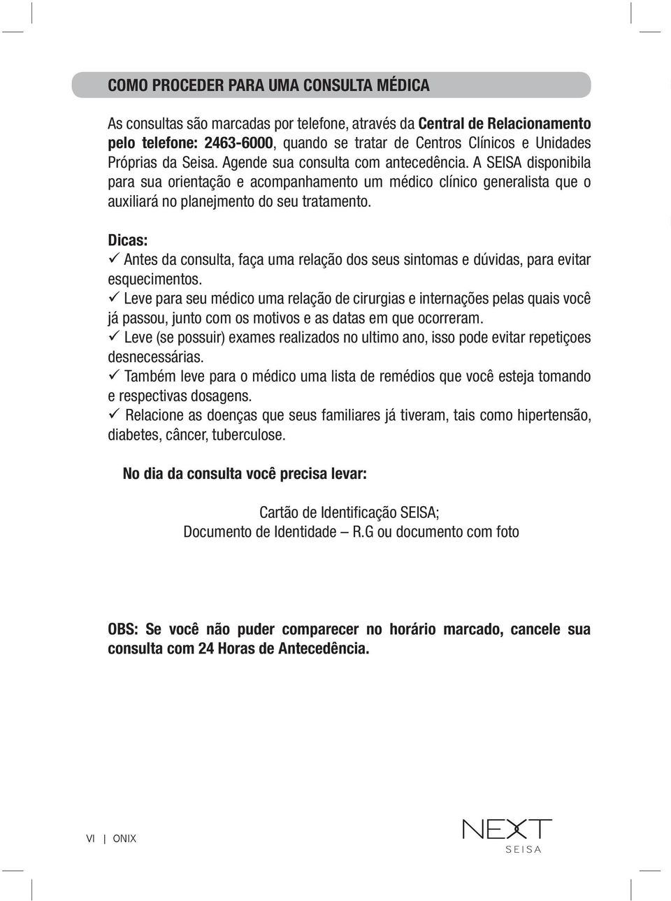 Dicas: Antes da consulta, faça uma relação dos seus sintomas e dúvidas, para evitar esquecimentos.