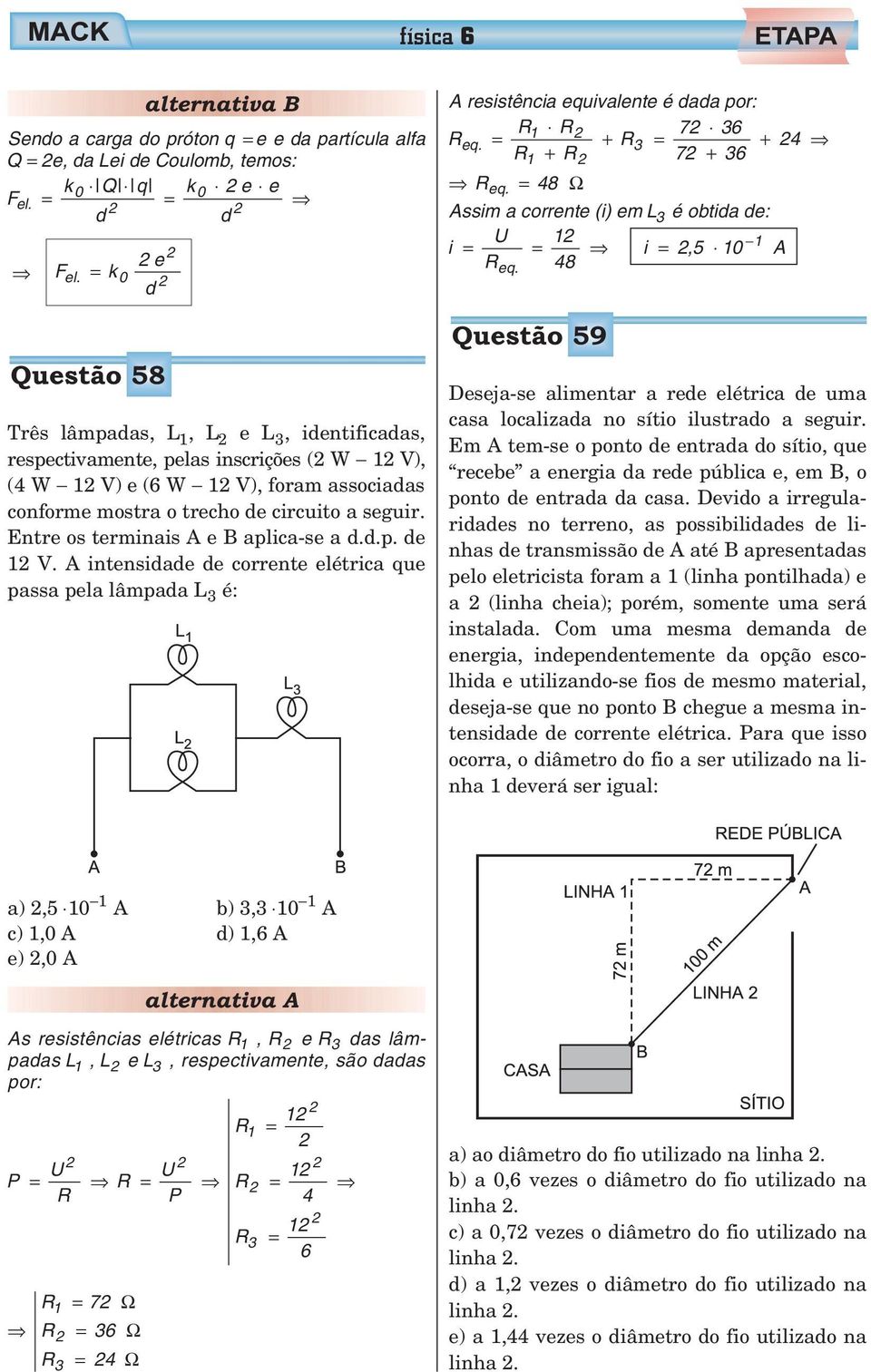 Entre os terminais A e B aplica-se a..p. e 1 V. A intensiae e corrente elétrica que passa pela lâmpaa L 3 é: A resistência equivalente é aa por: R1 R 7 36 Req. + R3 + 4 R1 + R 7 + 36 Req.