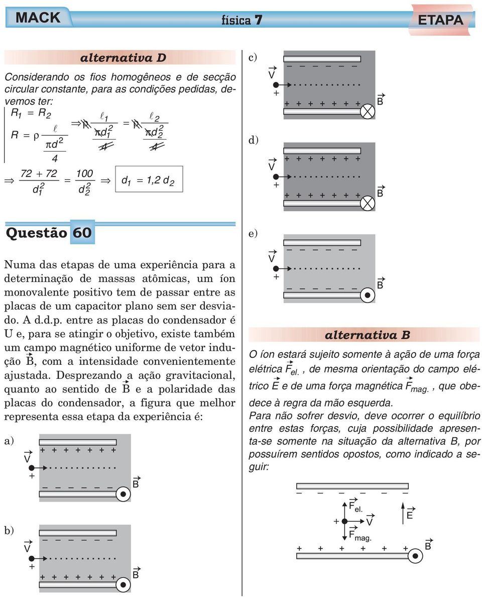 Desprezano a ação gravitacional, quanto ao sentio e B e a polariae as placas o conensaor, a figura que melhor representa essa etapa a experiência é: a) e) alternativa B O íon estará sujeito somente à