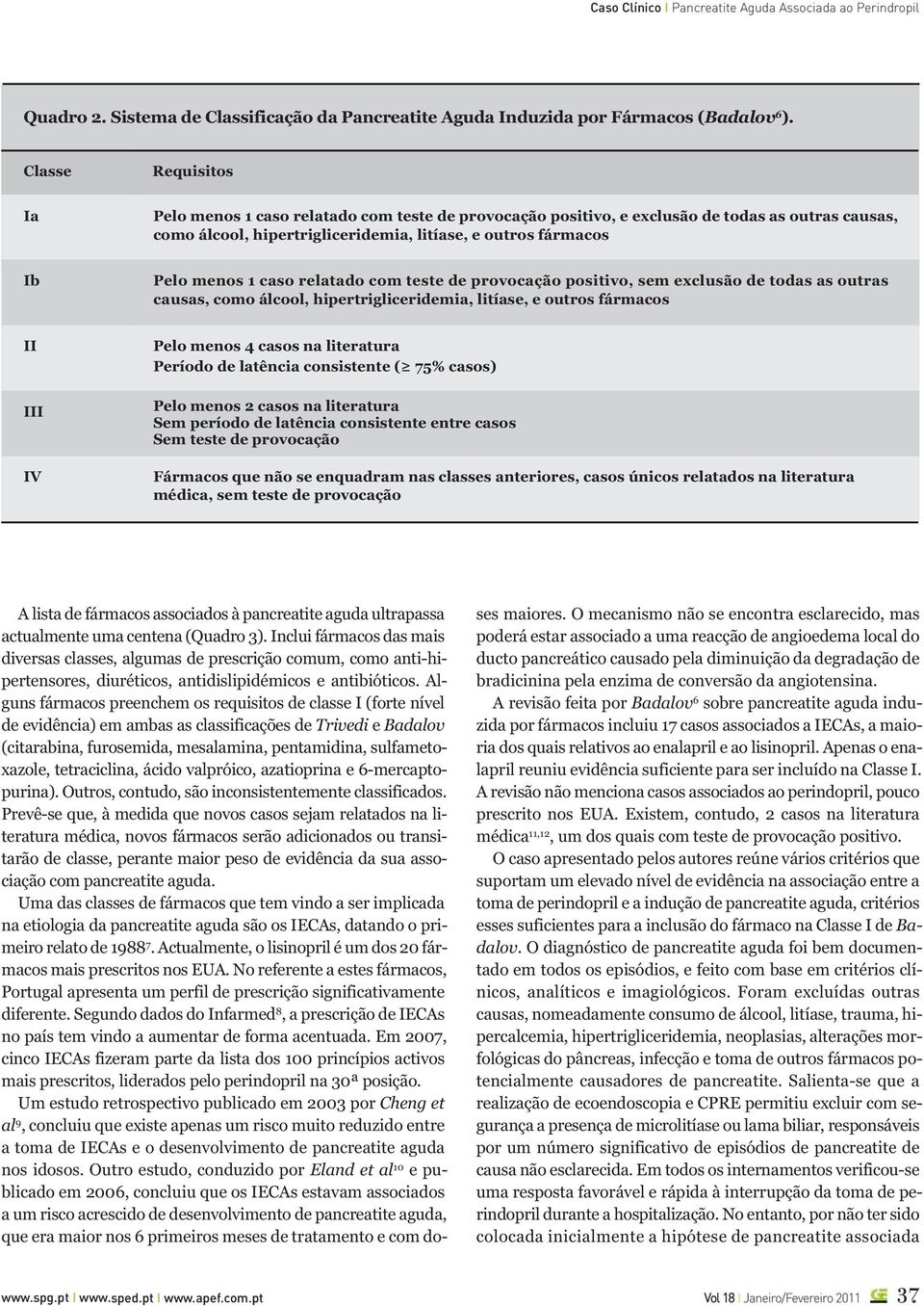 caso relatado com teste de provocação positivo, sem exclusão de todas as outras causas, como álcool, hipertrigliceridemia, litíase, e outros fármacos II III IV Pelo menos 4 casos na literatura