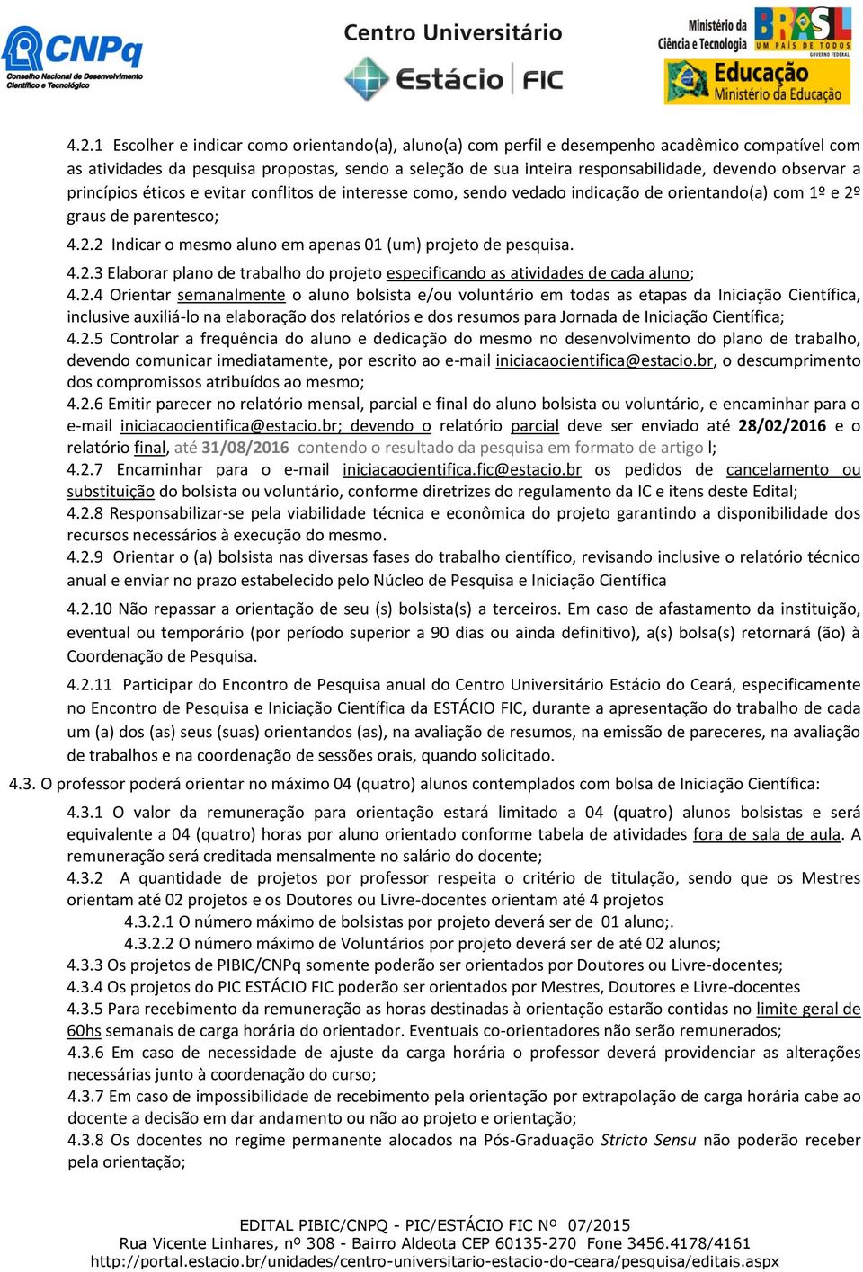 4.2.3 Elaborar plano de trabalho do projeto especificando as atividades de cada aluno; 4.2.4 Orientar semanalmente o aluno bolsista e/ou voluntário em todas as etapas da Iniciação Científica,