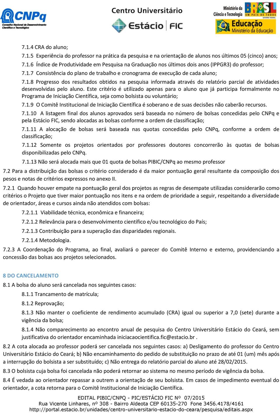 Este critério é utilizado apenas para o aluno que já participa formalmente no Programa de Iniciação Científica, seja como bolsista ou voluntário; 7.1.