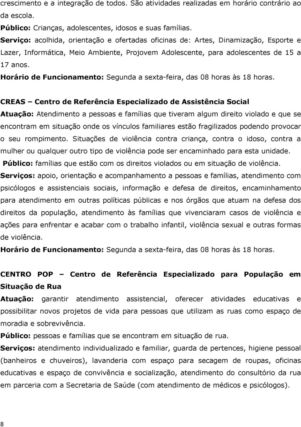 Horário de Funcionamento: Segunda a sexta-feira, das 08 horas às 18 horas.