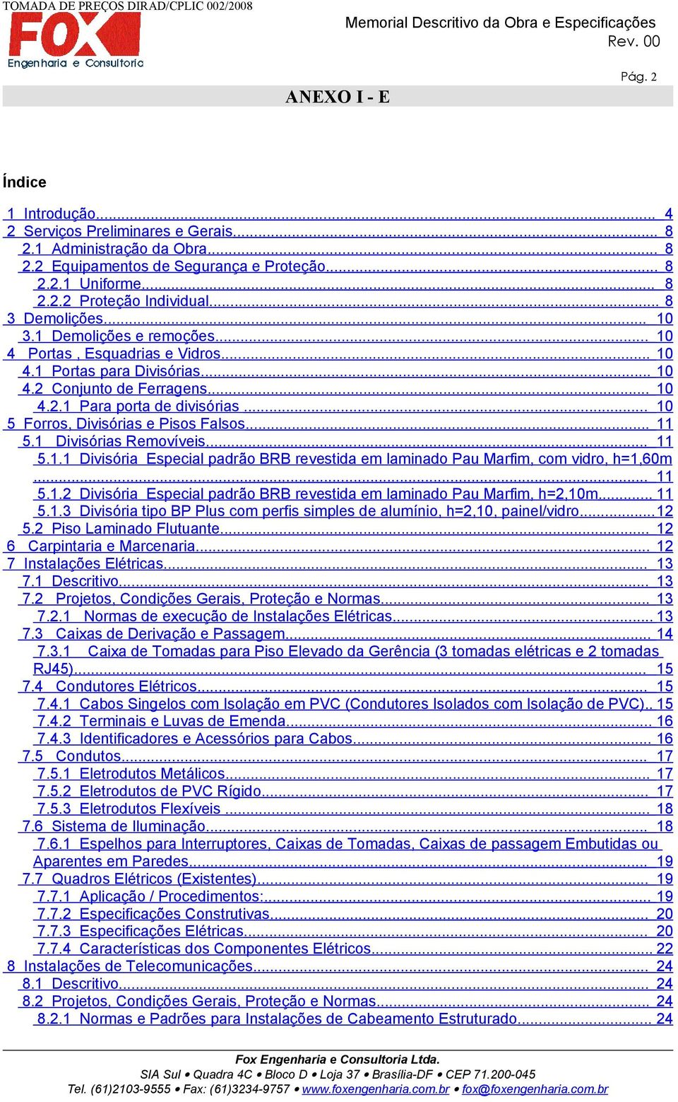 .. 10 5 Forros, Divisórias e Pisos Falsos... 11 5.1 Divisórias Removíveis... 11 5.1.1 Divisória Especial padrão BRB revestida em laminado Pau Marfim, com vidro, h=1,60m... 11 5.1.2 Divisória Especial padrão BRB revestida em laminado Pau Marfim, h=2,10m.