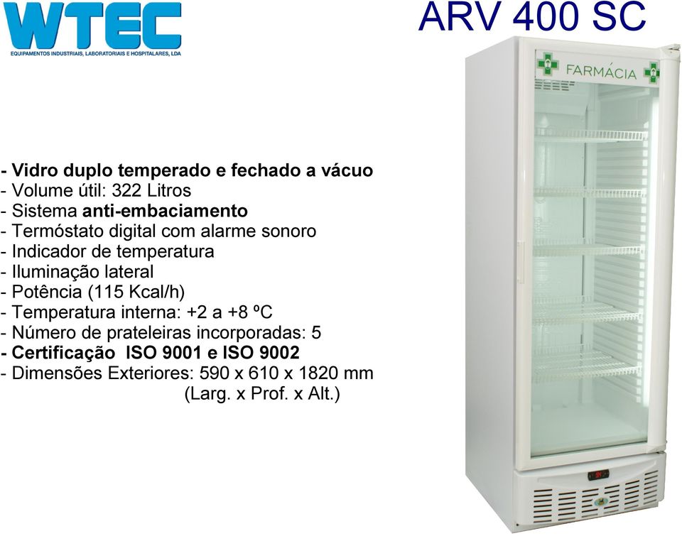 lateral - Potência (115 Kcal/h) - Temperatura interna: +2 a +8 ºC - Número de prateleiras