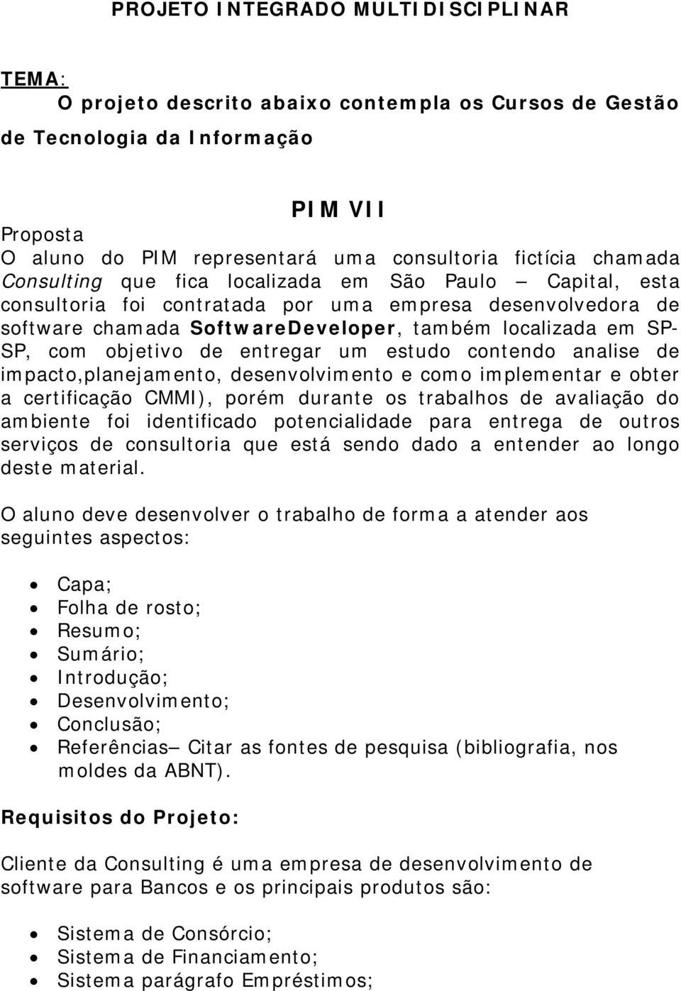 objetivo de entregar um estudo contendo analise de impacto,planejamento, desenvolvimento e como implementar e obter a certificação CMMI), porém durante os trabalhos de avaliação do ambiente foi