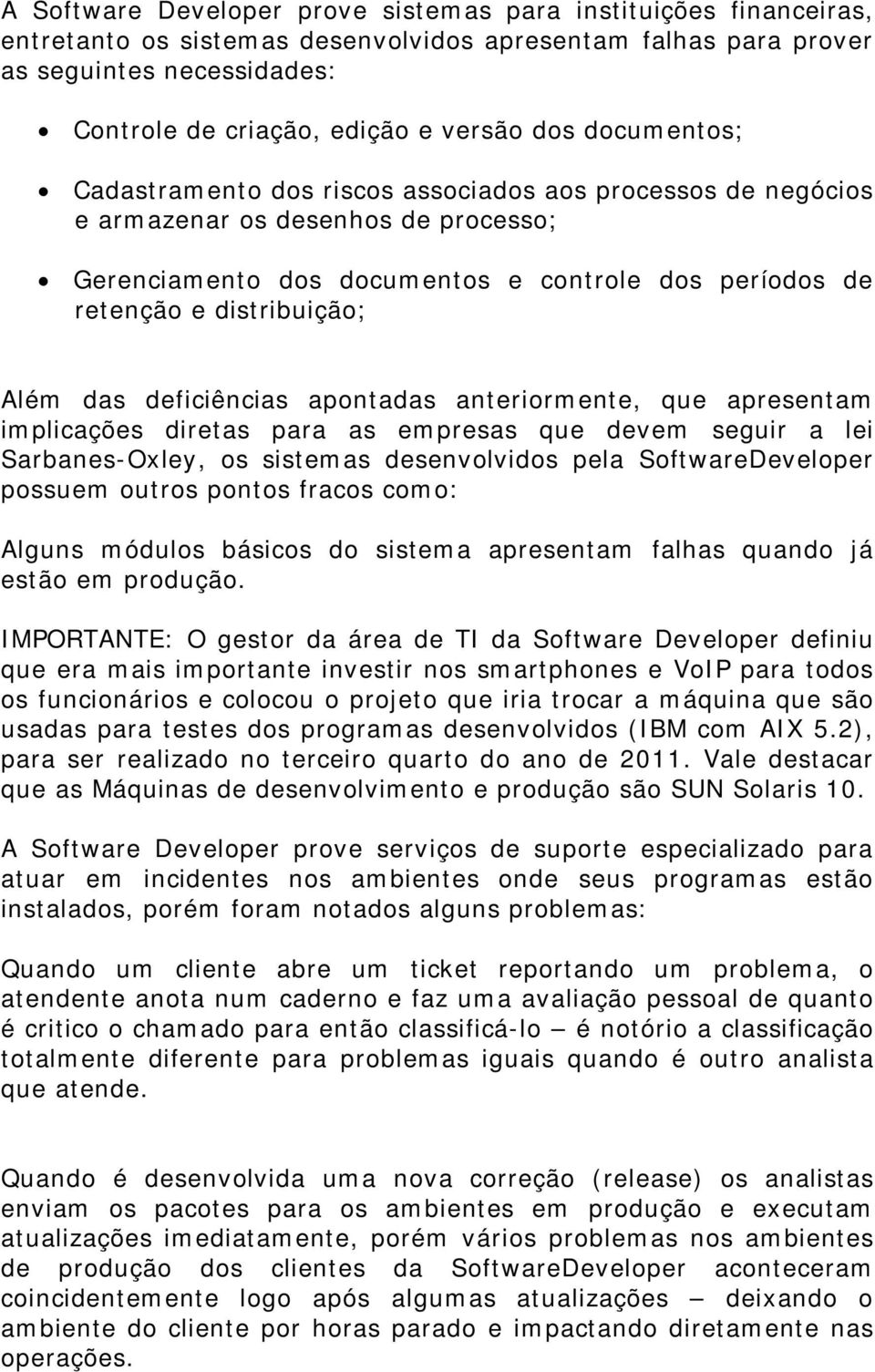 Além das deficiências apontadas anteriormente, que apresentam implicações diretas para as empresas que devem seguir a lei Sarbanes-Oxley, os sistemas desenvolvidos pela SoftwareDeveloper possuem