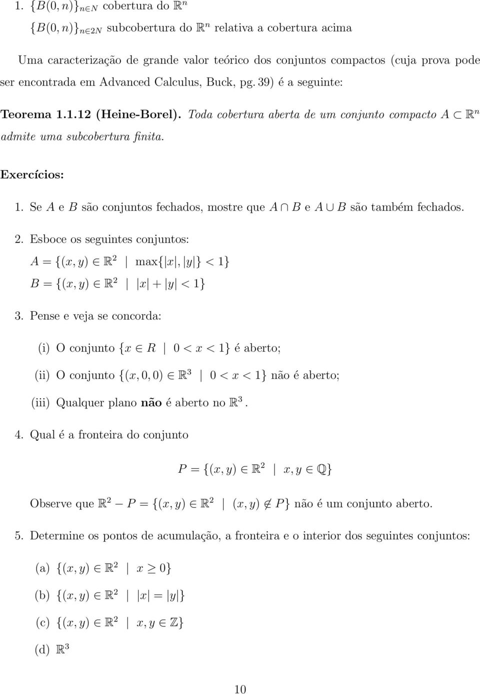 Se A e B são conjuntos fechados, mostre que A B e A B são também fechados. 2. Esboce os seguintes conjuntos: A = {(, ) R 2 ma{, } < 1} B = {(, ) R 2 + < 1} 3.