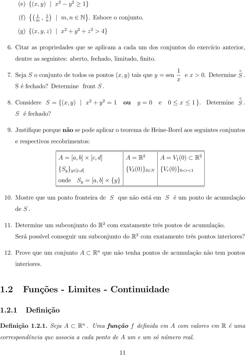 Seja S o conjunto de todos os pontos (, ) tais que = sen 1 e > 0. Determine S. S é fechado? Determine front S. 8. Considere S = {(, ) 2 + 2 = 1 ou = 0 e 0 1 }. Determine S é fechado? S. 9.